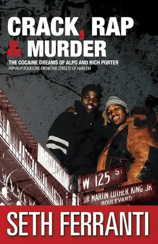 Crack, Rap and Murder: The Cocaine Dreams of Alpo and Rich Porter Hip-Hop Folklore from the Streets of Harlem - Paperback