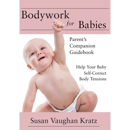 Bodywork for Babies: Parent's Companion Guidebook - Paperback