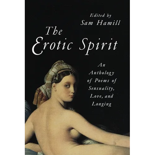 The Erotic Spirit: An Anthology of Poems of Sensuality, Love, and Longing - Paperback