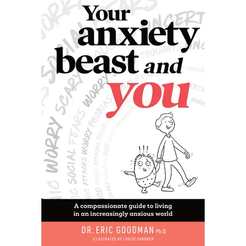 Your Anxiety Beast and You: A Compassionate Guide to Living in an Increasingly Anxious World - Paperback