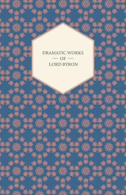 Dramatic Works of Lord Byron; Including Manfred, Cain, Doge of Venice, Sardanapalus, and The Two Foscari, Together With His Hebrew Melodies and Other - Paperback