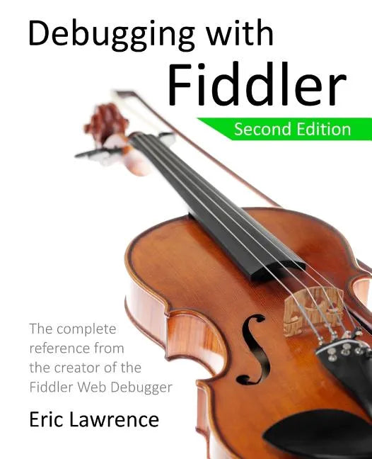 Debugging with Fiddler: The complete reference from the creator of the Fiddler Web Debugger - Paperback