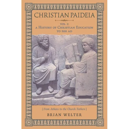 Christian Paideia (Vol. 1): A History of Christian Education to 500 AD (From Athens to the Church Fathers) - Paperback