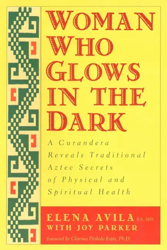 Woman Who Glows in the Dark: A Curandera Reveals Traditional Aztec Secrets of Physical and Spiritual Health - Paperback