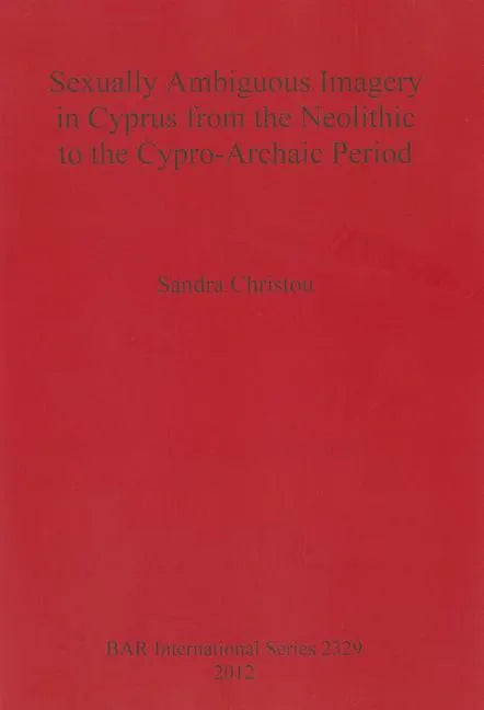 Sexually Ambiguous Imagery in Cyprus from the Neolithic to the Cypro-Archaic Period - Paperback