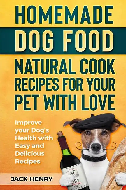 Homemade Dog Food Natural Cook Recipes for your Pet with Love: Improve your Dog's Health with Easy and Delicious Recipes - Paperback