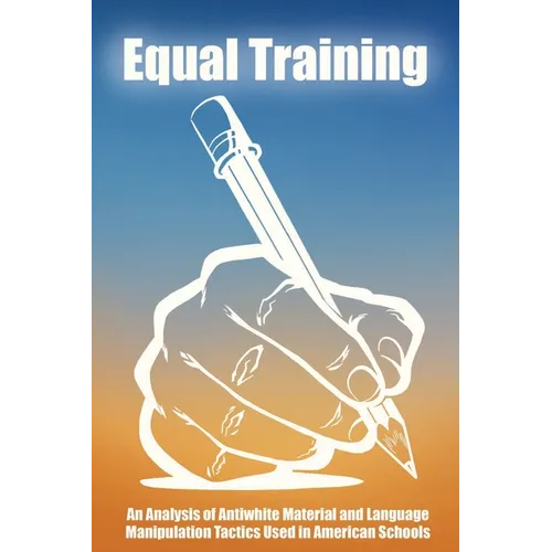 Equal Training: An Analysis of Antiwhite Material and Language Manipulation Tactics Used in American Schools - Paperback