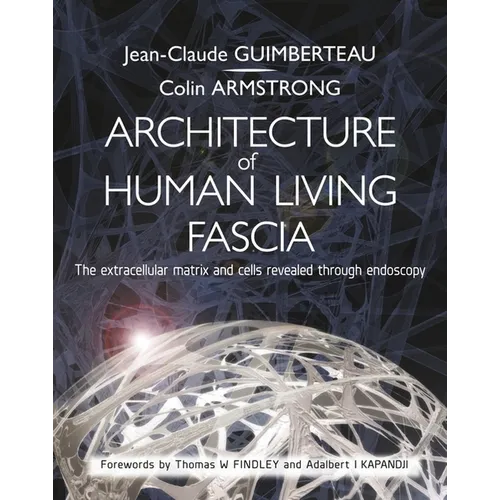 Architecture of Human Living Fascia: The Extracellular Matrix and Cells Revealed Through Endoscopy - Paperback