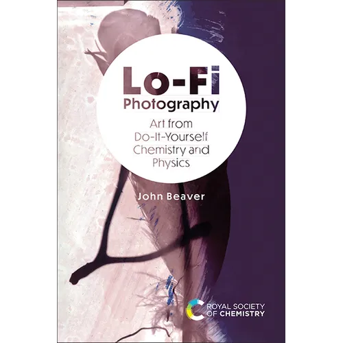 Lo-Fi Photography: Art from Do-It-Yourself Chemistry and Physics - Hardcover