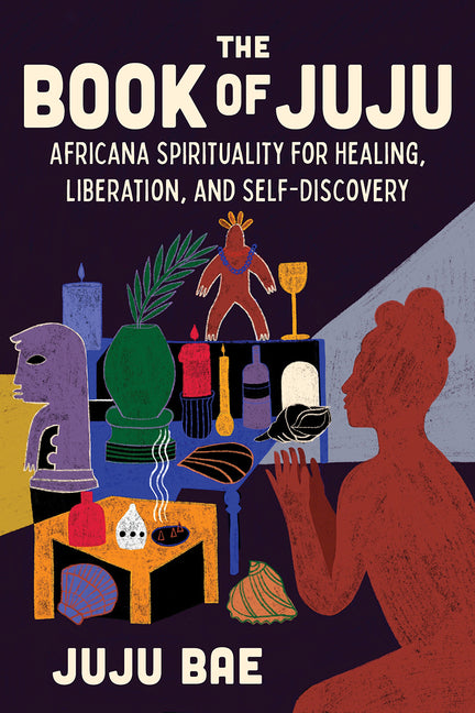 The Book of Juju: Africana Spirituality for Healing, Liberation, and Self-Discovery - Hardcover