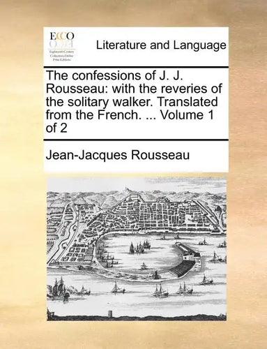 The Confessions of J. J. Rousseau: With the Reveries of the Solitary Walker. Translated from the French. ... Volume 1 of 2 - Paperback