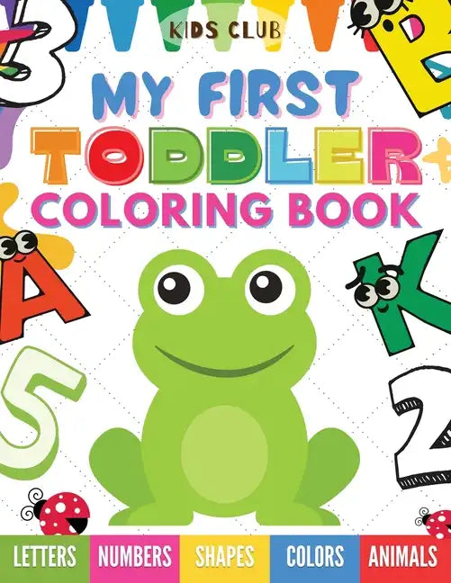 My First Toddler Coloring Book: Fun With Numbers; Letters; Shapes, Colors and Animals! - Paperback