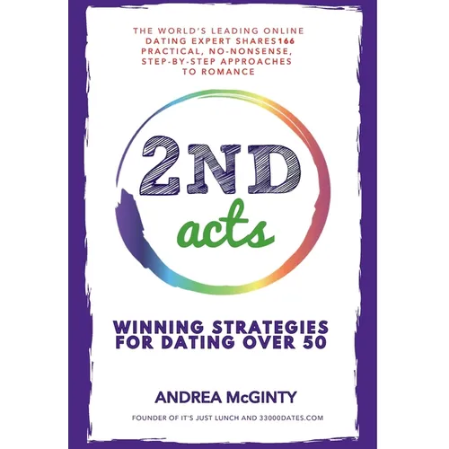 2nd Acts: The World's Leading Online Dating Expert Shares 166 Practical No-Nonsense, Step-by-Step Approaches to Romance - Hardcover