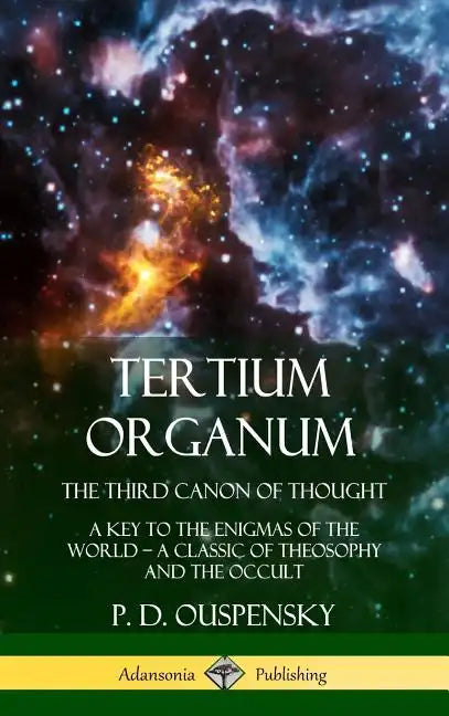Tertium Organum, The Third Canon of Thought: A Key to the Enigmas of the World, A Classic of Theosophy and the Occult (Hardcover) - Hardcover