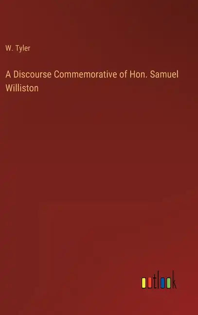 A Discourse Commemorative of Hon. Samuel Williston - Hardcover