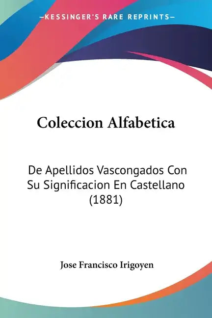 Coleccion Alfabetica: de Apellidos Vascongados Con Su Significacion En Castellano (1881) - Paperback