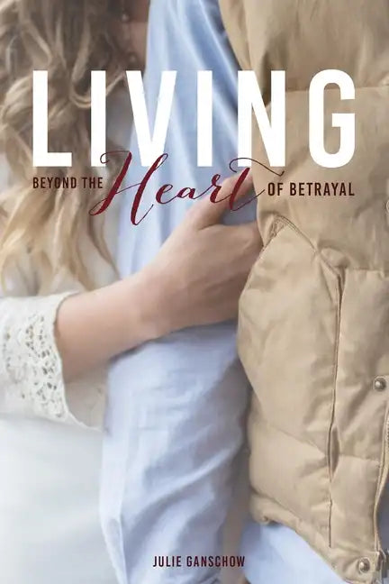Living Beyond the Heart of Betrayal: Biblically Addressing the Pain of Sexual Sin - Paperback