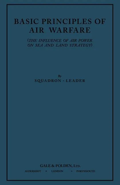 Basic Principles of Air Warfare (The Influence of Air Power on Sea and Land Strategy) (1927) - Paperback