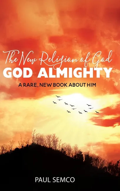 The New Religion of God: GOD ALMIGHTY: A Rare, New Book About Him - Hardcover