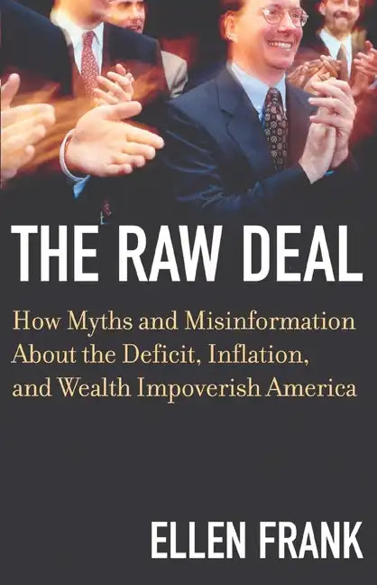 The Raw Deal: How Myths and Misinformation about the Deficit, Inflation, and Wealth Impoverish America - Paperback
