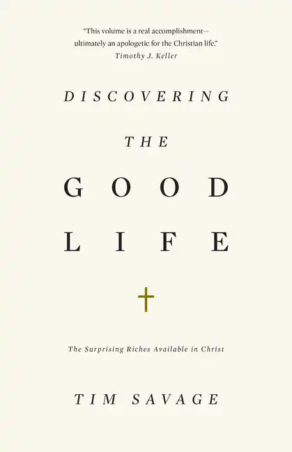 Discovering the Good Life: The Surprising Riches Available in Christ - Paperback