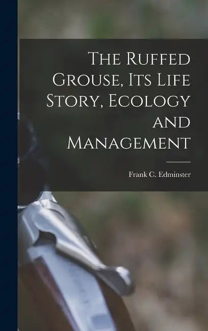 The Ruffed Grouse, its Life Story, Ecology and Management - Hardcover