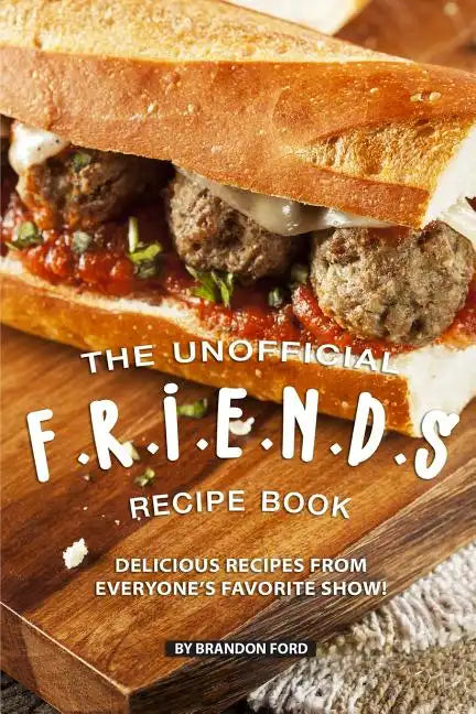 The Unofficial F.R.I.E.N.D.S Recipe Book: Delicious Recipes from Everyone's Favorite Show! - Paperback