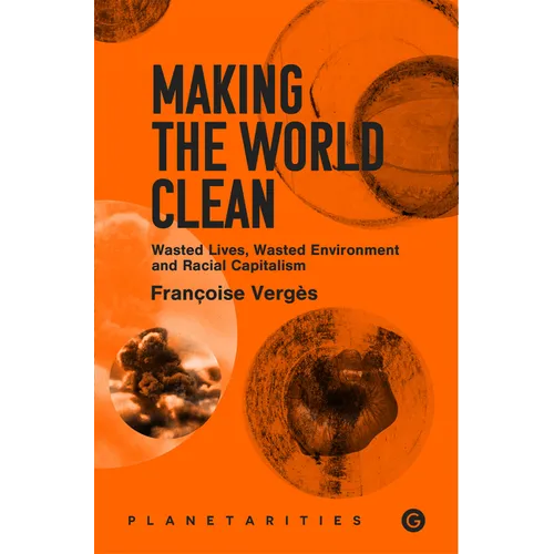 Making the World Clean: Wasted Lives, Wasted Environment, and Racial Capitalism - Paperback