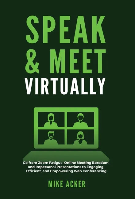 Speak & Meet Virtually: Go from Zoom Fatigue, Online Meeting Boredom, and Impersonal Presentations to Engaging, Efficient, and Empowering Web - Hardcover