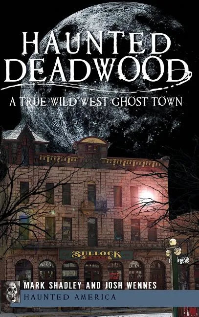 Haunted Deadwood: A True Wild West Ghost Town - Hardcover