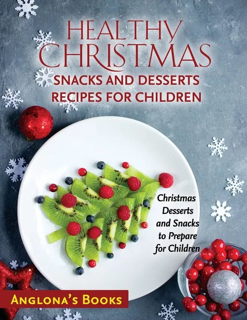 Healthy Christmas Snacks and Desserts Recipes for Children: Christmas Desserts and Snacks to Prepare for Children - Paperback