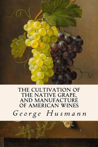 The Cultivation of The Native Grape, and Manufacture of American Wines - Paperback