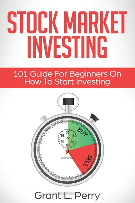 Stock Market Investing: 101 Guide For Beginners On How To Start Investing - Paperback