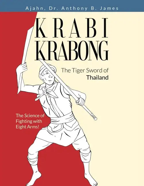 Krabi Krabong, The Tiger Sword of Thailand: The Science of Fighting with Eight Arms! - Paperback