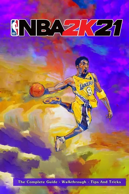 NBA 2k21: The Complete Guide - Walkthrough - Tips And Tricks - Paperback