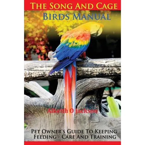 The Song And Cage Birds Manual: Pet Owner's Guide To Keeping, Feeding, Care And Training - Paperback