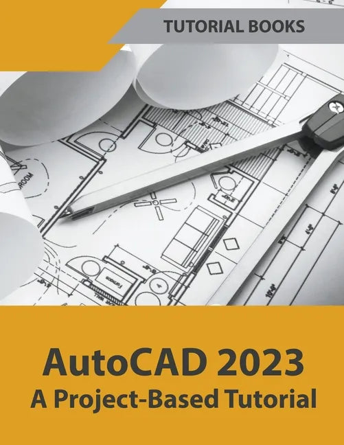 AutoCAD 2023 A Project-Based Tutorial - Paperback