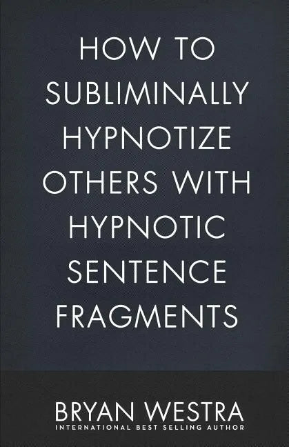 How To Subliminally Hypnotize Others With Hypnotic Sentence Fragments - Paperback