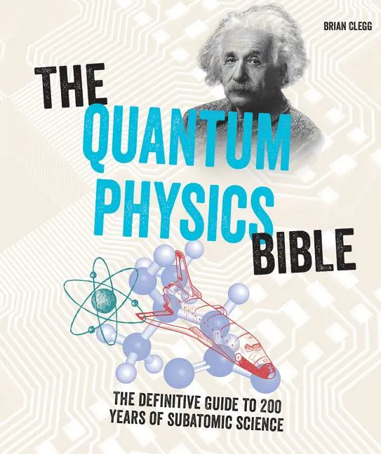 The Quantum Physics Bible: The Definitive Guide to 200 Years of Subatomic Science - Paperback