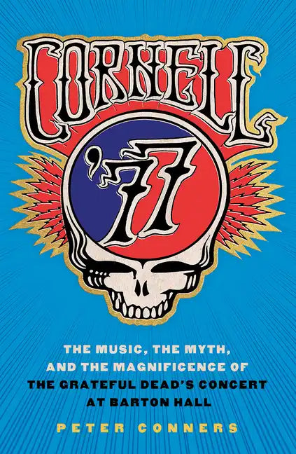 Cornell '77: The Music, the Myth, and the Magnificence of the Grateful Dead's Concert at Barton Hall - Hardcover