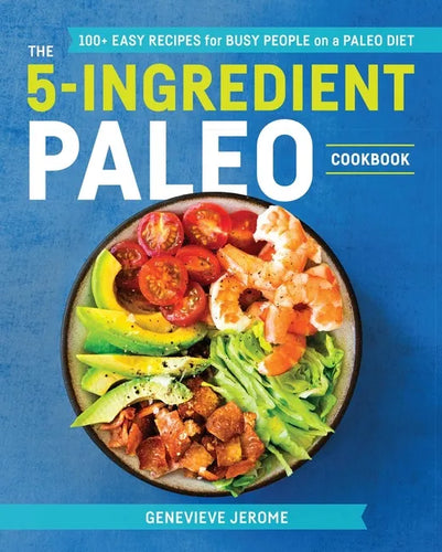 The 5-Ingredient Paleo Cookbook: 100+ Easy Recipes for Busy People on a Paleo Diet - Paperback
