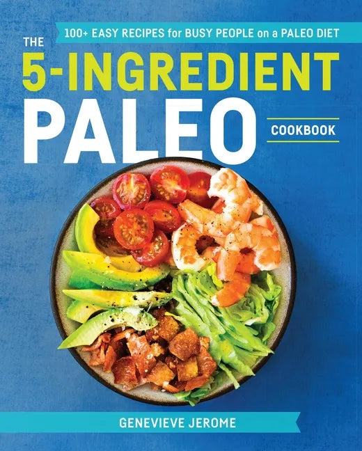 The 5-Ingredient Paleo Cookbook: 100+ Easy Recipes for Busy People on a Paleo Diet - Paperback