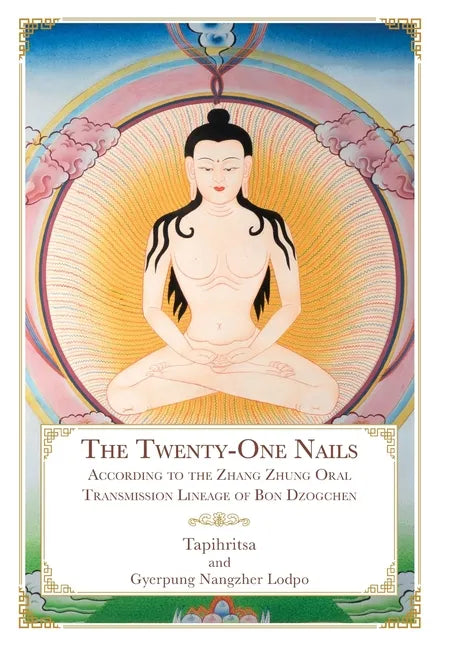 The Twenty-One Nails: According to the Zhang Zhung Oral Transmission Lineage of Bon Dzogchen - Hardcover