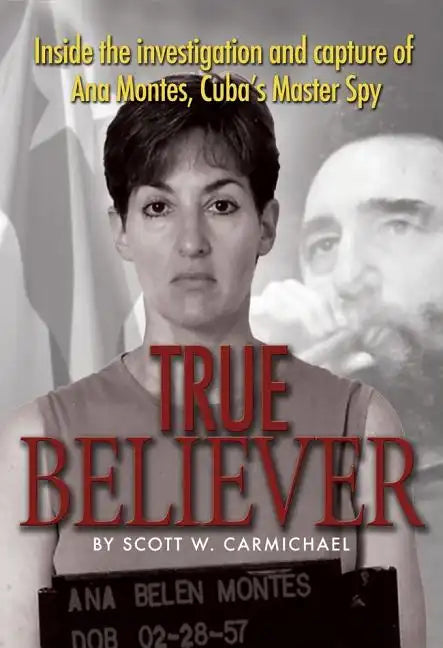 True Believer: Inside the Investigation and Capture of Ana Montes, Cuba's Master Spy - Paperback