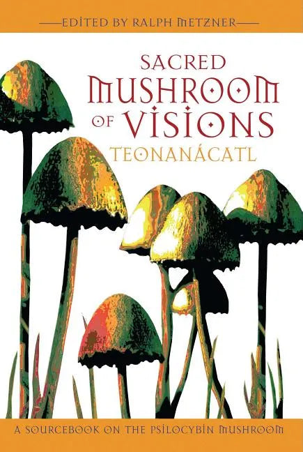 Sacred Mushroom of Visions: Teonanácatl: A Sourcebook on the Psilocybin Mushroom - Paperback