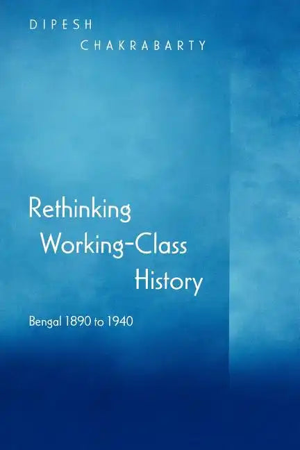 Rethinking Working-Class History: Bengal 1890-1940 - Paperback