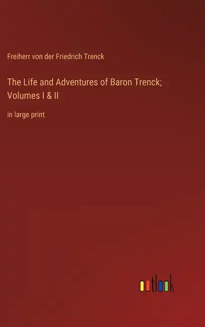 The Life and Adventures of Baron Trenck; Volumes I & II: in large print - Hardcover