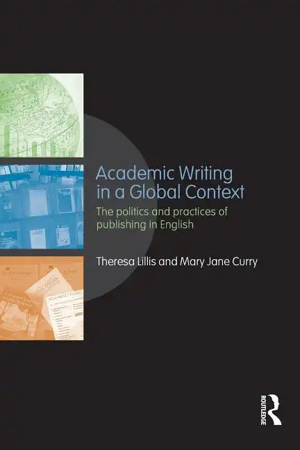 Academic Writing in a Global Context: The Politics and Practices of Publishing in English - Paperback