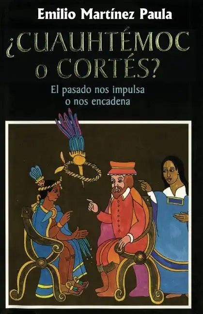 Cuauhtemoc o Cortes: El drama de Mexico. El pasado nos impulsa o nos encadena - Paperback
