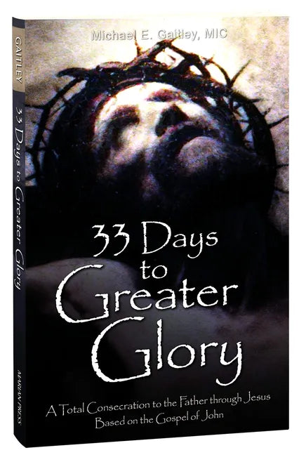 33 Days to Greater Glory: A Total Consecration to the Father Through Jesus Based on the Gospel of John - Paperback